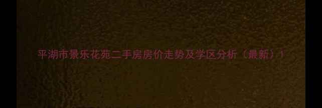 图片 平湖市景乐花苑二手房房价走势及学区分析（最新）1
