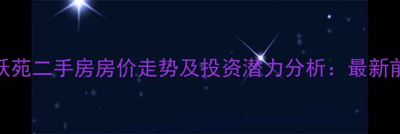 图片 平阴腾跃苑二手房房价走势及投资潜力分析：最新前景解读