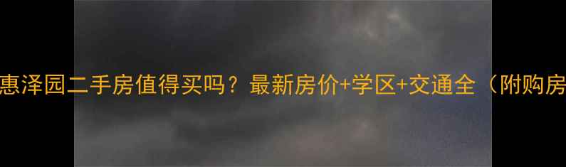 图片 平顶山惠泽园二手房值得买吗？最新房价+学区+交通全（附购房攻略）