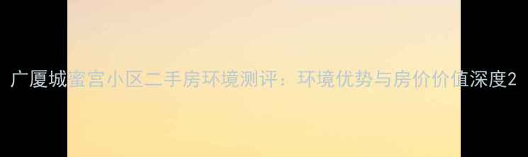 图片 广厦城蜜宫小区二手房环境测评：环境优势与房价价值深度2
