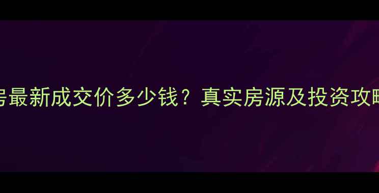 图片 广安锦绣山河二手房最新成交价多少钱？真实房源及投资攻略，附周边配套分析
