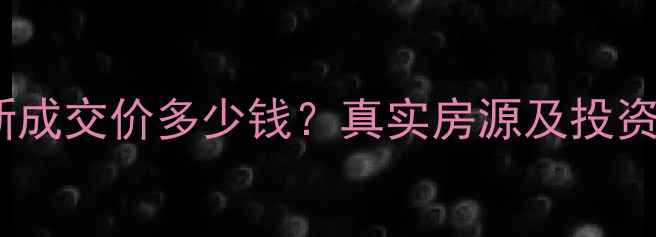 图片 广安锦绣山河二手房最新成交价多少钱？真实房源及投资攻略，附周边配套分析1