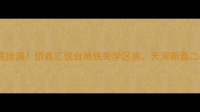 图片 广州二手房抄底捡漏！侨鑫汇悦台地铁旁学区房，天河新盘二手房价格大🏠1
