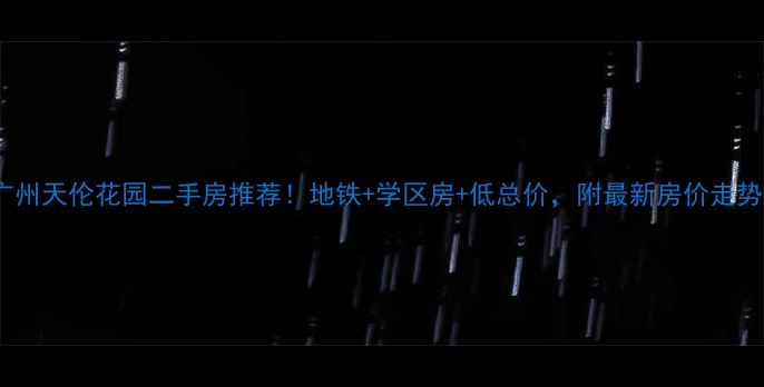 图片 广州天伦花园二手房推荐！地铁+学区房+低总价，附最新房价走势2