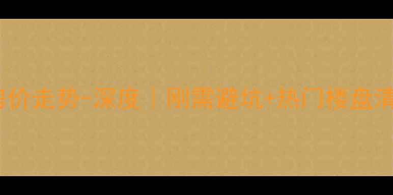 图片 广州天河区二手房房价走势-深度｜刚需避坑+热门楼盘清单+未来投资指南🏠