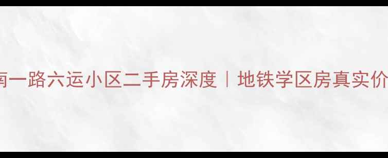 图片 广州天河区天河南一路六运小区二手房深度｜地铁学区房真实价格+优缺点全公开