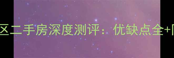 图片 广州天河紫荆小区二手房深度测评：优缺点全+同价段竞品对比1