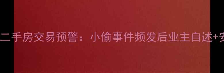 图片 广州德欣小区二手房交易预警：小偷事件频发后业主自述+安全升级指南1