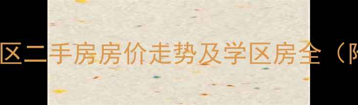 图片 广州海珠区艺苑小区二手房房价走势及学区房全（附最新成交数据）2