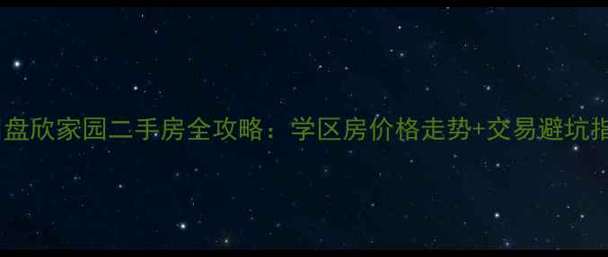 图片 广州盘欣家园二手房全攻略：学区房价格走势+交易避坑指南1