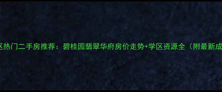 图片 广州黄埔区热门二手房推荐：碧桂园翡翠华府房价走势+学区资源全（附最新成交数据）1
