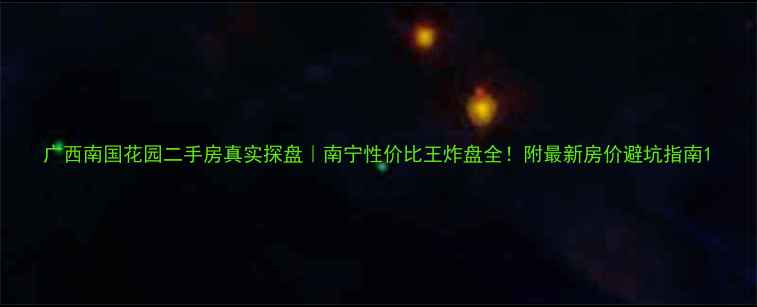 图片 广西南国花园二手房真实探盘｜南宁性价比王炸盘全！附最新房价避坑指南1