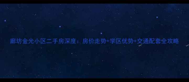 图片 廊坊金光小区二手房深度：房价走势+学区优势+交通配套全攻略