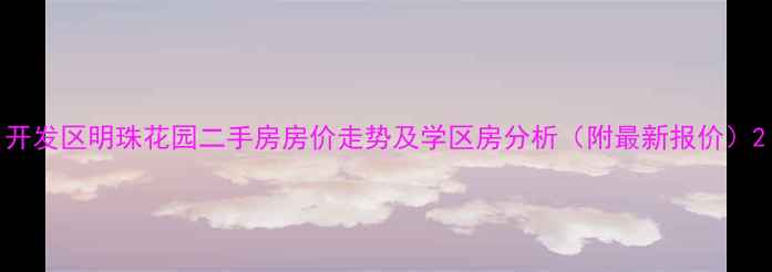 图片 开发区明珠花园二手房房价走势及学区房分析（附最新报价）2
