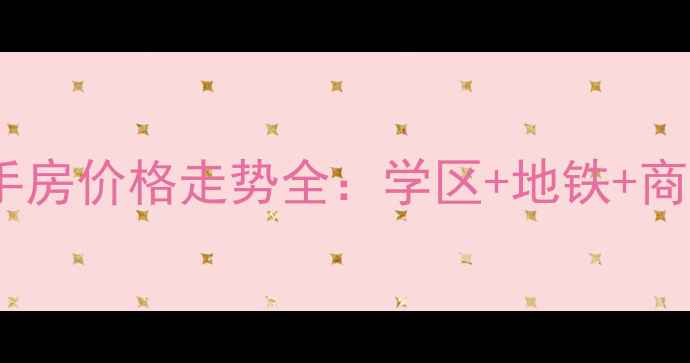 图片 开盘开来东方华庭二手房价格走势全：学区+地铁+商圈，附购房避坑指南2