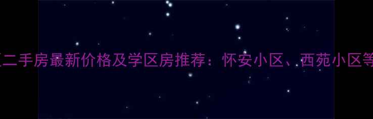 图片 张家口市桥西区二手房最新价格及学区房推荐：怀安小区、西苑小区等核心地段分析1