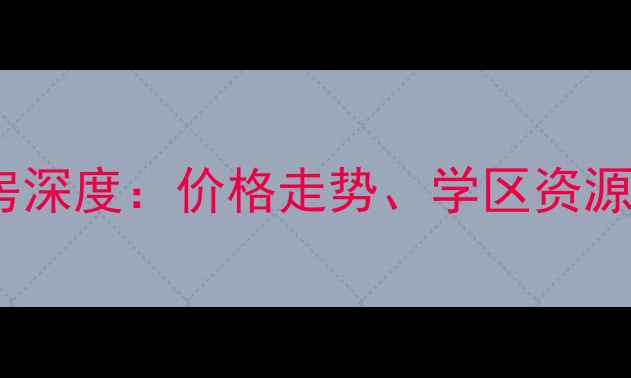 图片 张家口桥东区二手房深度：价格走势、学区资源与购房攻略全指南1