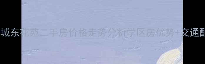 图片 张家港城东花苑二手房价格走势分析学区房优势+交通配套全2