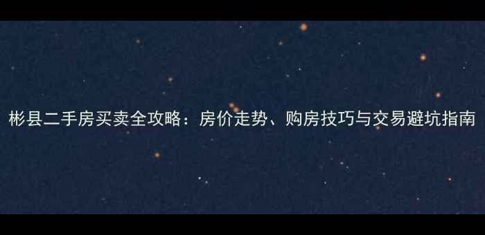图片 彬县二手房买卖全攻略：房价走势、购房技巧与交易避坑指南
