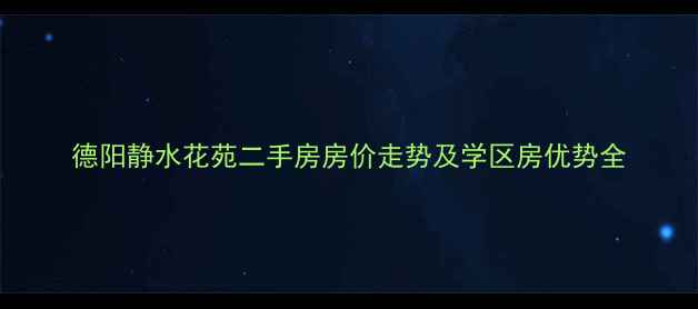 图片 德阳静水花苑二手房房价走势及学区房优势全