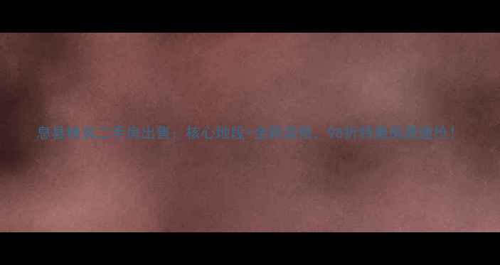 图片 息县精装二手房出售：核心地段+全新装修，98折特惠房源速抢！