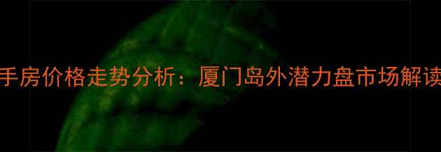 图片 惠安花园二手房价格走势分析：厦门岛外潜力盘市场解读与购房建议