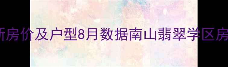 图片 惠州南山翡翠二手房最新房价及户型8月数据南山翡翠学区房优势与投资价值全攻略1