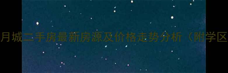 图片 惠州水口映月城二手房最新房源及价格走势分析（附学区交通配套）