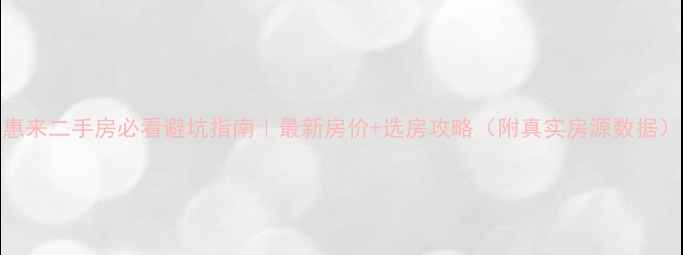 图片 惠来二手房必看避坑指南｜最新房价+选房攻略（附真实房源数据）