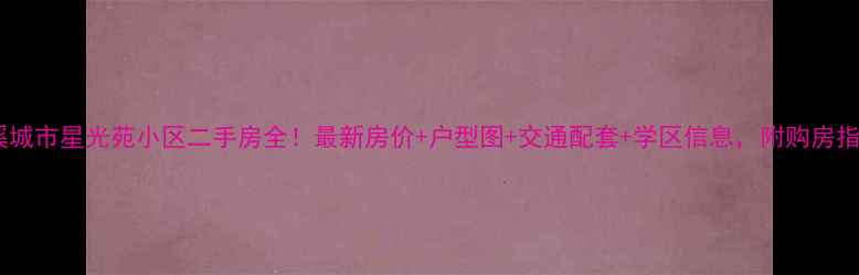图片 慈溪城市星光苑小区二手房全！最新房价+户型图+交通配套+学区信息，附购房指南1