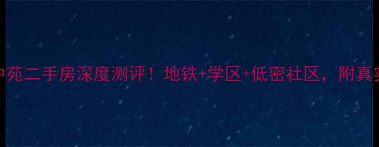 图片 成都中华园中苑二手房深度测评！地铁+学区+低密社区，附真实房源信息🏡
