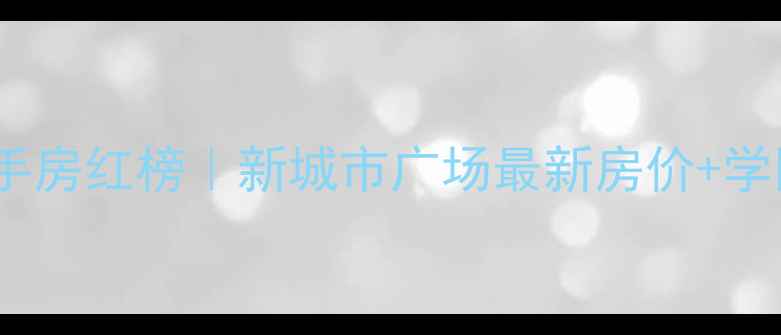 图片 成都二手房红榜｜新城市广场最新房价+学区🏠💰1