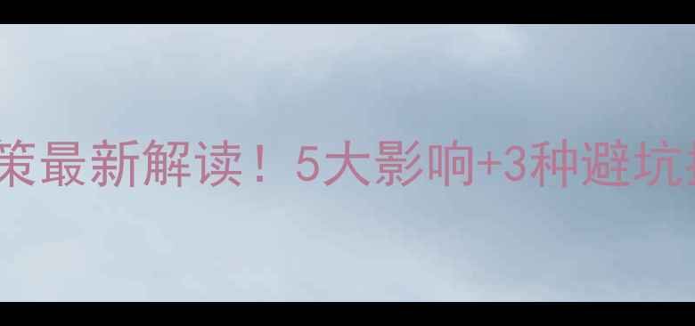 图片 成都二手房限售政策最新解读！5大影响+3种避坑指南，看完再卖房1