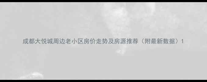 图片 成都大悦城周边老小区房价走势及房源推荐（附最新数据）1