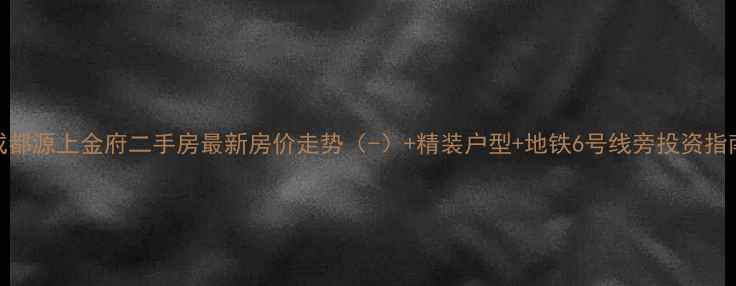 图片 成都源上金府二手房最新房价走势（-）+精装户型+地铁6号线旁投资指南