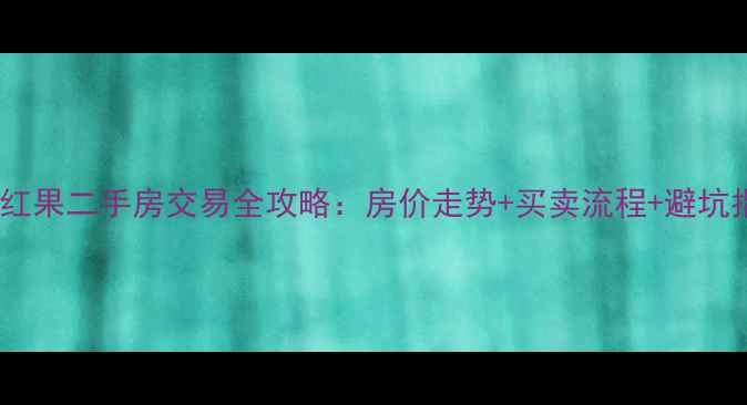 图片 成都红果二手房交易全攻略：房价走势+买卖流程+避坑指南1
