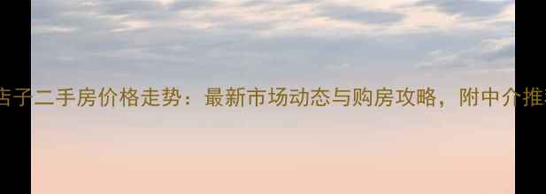 图片 成都茶店子二手房价格走势：最新市场动态与购房攻略，附中介推荐清单2