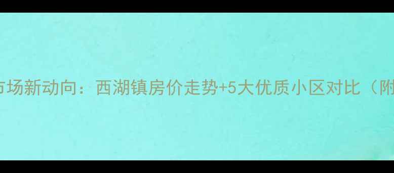 图片 扬州二手房市场新动向：西湖镇房价走势+5大优质小区对比（附购房攻略）1
