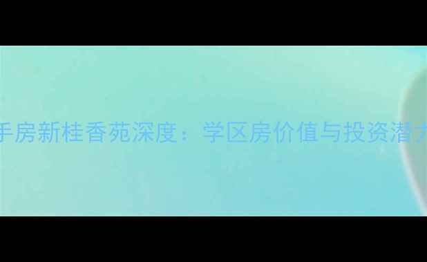 图片 扬州二手房新桂香苑深度：学区房价值与投资潜力全攻略