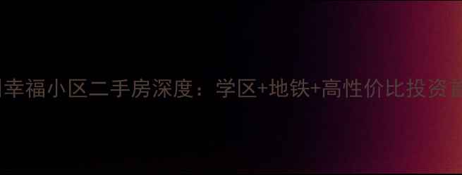 图片 扬州幸福小区二手房深度：学区+地铁+高性价比投资首选2