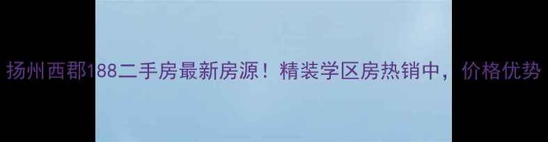 图片 扬州西郡188二手房最新房源！精装学区房热销中，价格优势