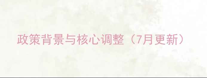 图片 政策背景与核心调整（7月更新）