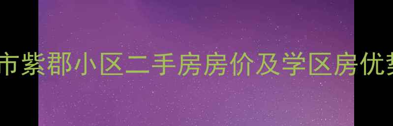 图片 新乡市紫郡小区二手房房价及学区房优势全2