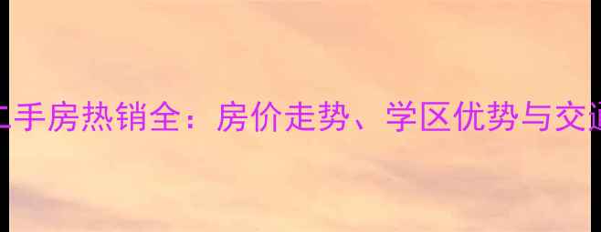 图片 新天城市花园二手房热销全：房价走势、学区优势与交通配套深度测评