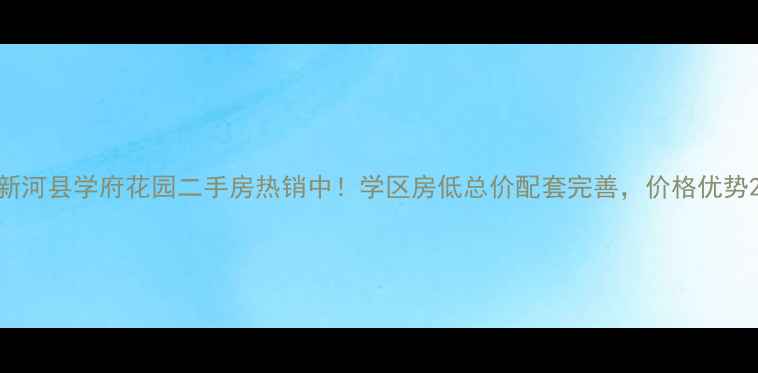 图片 新河县学府花园二手房热销中！学区房低总价配套完善，价格优势2