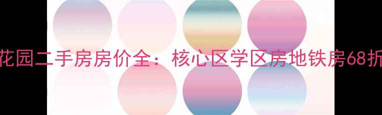 图片 新浦颐和花园二手房房价全：核心区学区房地铁房68折成交秘籍