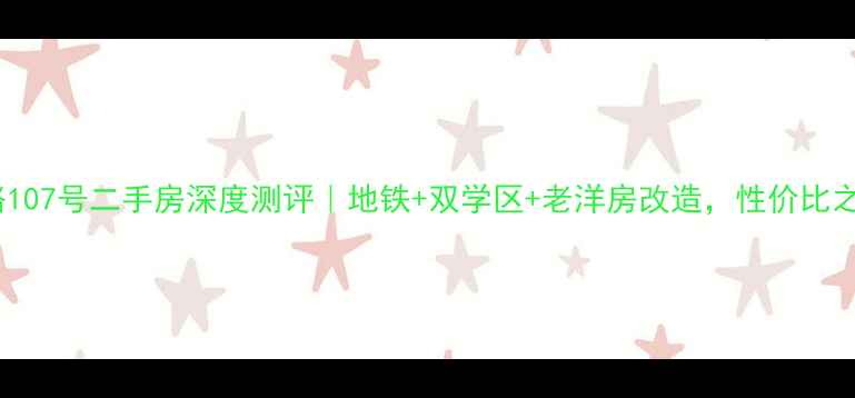 图片 新鸿路107号二手房深度测评｜地铁+双学区+老洋房改造，性价比之王？1