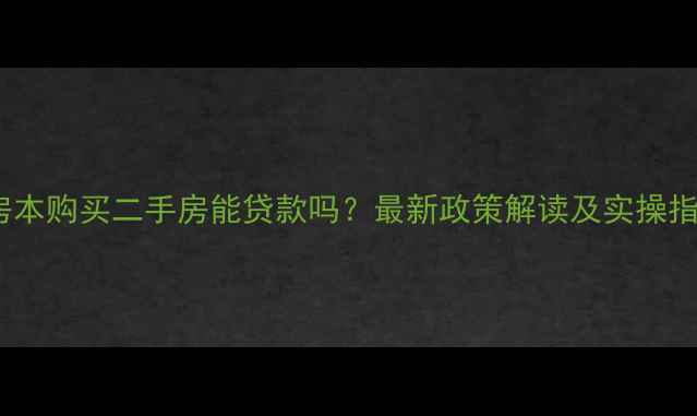 图片 无房本购买二手房能贷款吗？最新政策解读及实操指南1