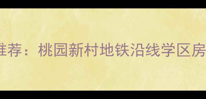 图片 无锡性价比二手房推荐：桃园新村地铁沿线学区房最新房价走势分析1