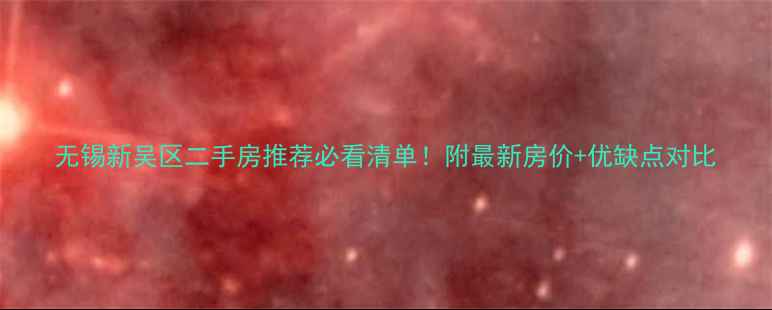 图片 无锡新吴区二手房推荐必看清单！附最新房价+优缺点对比